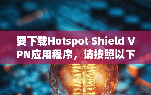 要下载Hotspot Shield VPN应用程序,请按照以下步骤操作 要下载Hotspot Shield VPN应用程序,请按照以下步骤操作