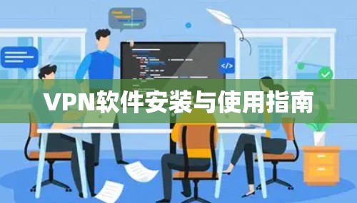 VPN软件安装与使用指南 VPN软件安装与使用指南