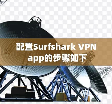 配置Surfshark VPN app的步骤如下 配置Surfshark VPN app的步骤如下