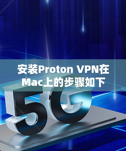 安装Proton VPN在Mac上的步骤如下