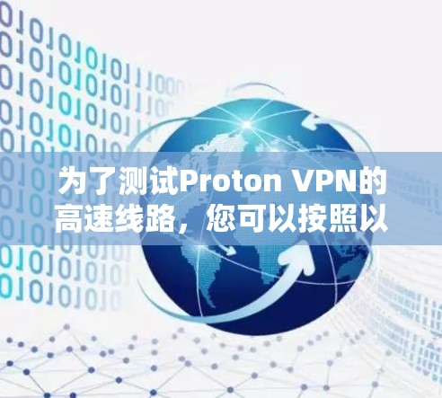 为了测试Proton VPN的高速线路，您可以按照以下步骤进行