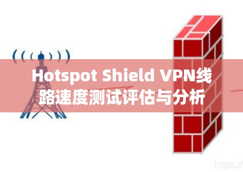 Hotspot Shield VPN线路速度测试评估与分析 Hotspot Shield VPN线路速度测试评估与分析