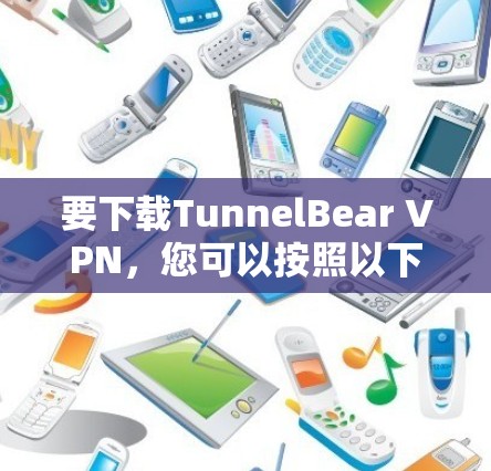 要下载TunnelBear VPN,您可以按照以下步骤操作 要下载TunnelBear VPN,您可以按照以下步骤操作