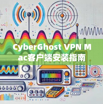 CyberGhost VPN Mac客户端安装指南 CyberGhost VPN Mac客户端安装指南