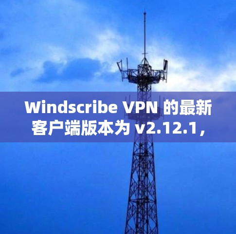 Windscribe VPN 的最新客户端版本为 v2.12.1,发布于 2023年12月12日。这个版本引入了多项改进和新功能,提升了用户体验和安全性 Windscribe VPN 的最新客户端版本为 v2.12.1,发布于 2023年12月12日。这个版本引入了多项改进和新功能,提升了用户体验和安全性
