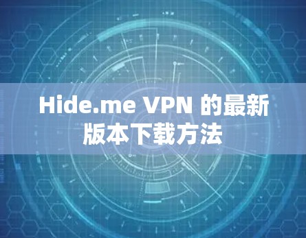 Hide.me VPN 的最新版本下载方法 Hide.me VPN 的最新版本下载方法