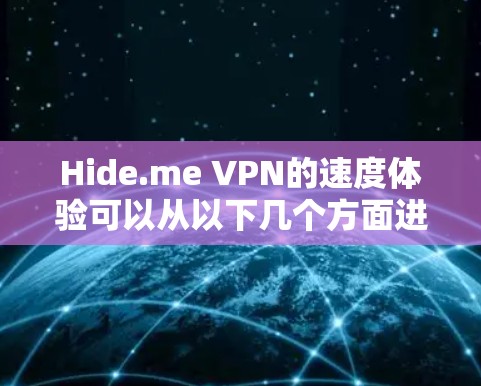 Hide.me VPN的速度体验可以从以下几个方面进行详细分析 Hide.me VPN的速度体验可以从以下几个方面进行详细分析