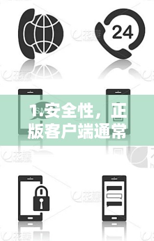 1.安全性,正版客户端通常经过严格的安全审查,减少被恶意软件感染的风险 1.安全性,正版客户端通常经过严格的安全审查,减少被恶意软件感染的风险