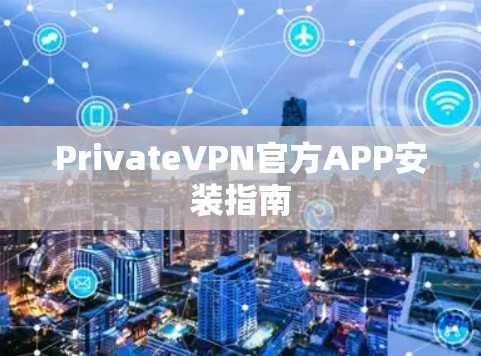 PrivateVPN官方APP安装指南 PrivateVPN官方APP安装指南