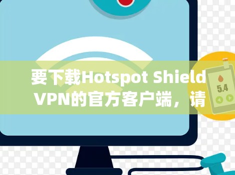 要下载Hotspot Shield VPN的官方客户端,请按照以下步骤操作 要下载Hotspot Shield VPN的官方客户端,请按照以下步骤操作