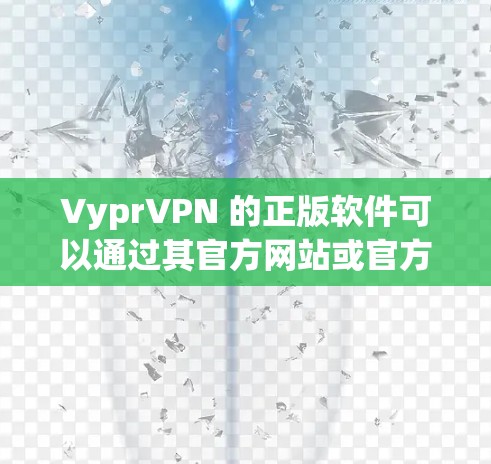 VyprVPN 的正版软件可以通过其官方网站或官方授权的销售渠道获取。为了确保您下载到正版软件并获得有效的许可证，建议直接从VyprVPN的官方网站或通过其官方授权的商家处购买和下载