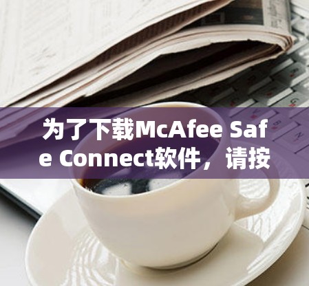 为了下载McAfee Safe Connect软件，请按照以下步骤操作