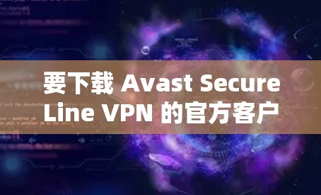 要下载 Avast SecureLine VPN 的官方客户端,请按照以下步骤操作 要下载 Avast SecureLine VPN 的官方客户端,请按照以下步骤操作