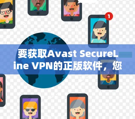 要获取Avast SecureLine VPN的正版软件,您可以按照以下步骤操作 要获取Avast SecureLine VPN的正版软件,您可以按照以下步骤操作