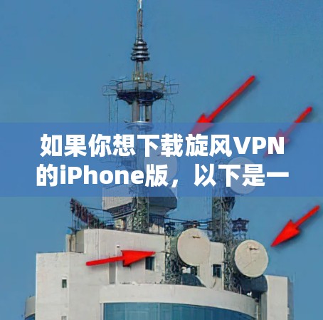 如果你想下载旋风VPN的iPhone版,以下是一些可能的解决方法 如果你想下载旋风VPN的iPhone版,以下是一些可能的解决方法