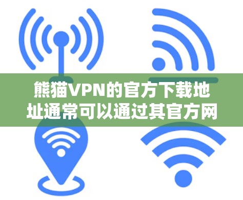熊猫VPN的官方下载地址通常可以通过其官方网站或授权的合作伙伴处获取。然而,访问该网站可能会受到网络限制,特别是在某些地区。以下是一些可能的解决方法 熊猫VPN的官方下载地址通常可以通过其官方网站或授权的合作伙伴处获取。然而,访问该网站可能会受到网络限制,特别是在某些地区。以下是一些可能的解决方法