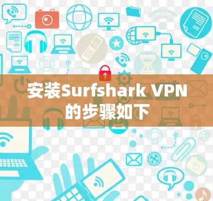 安装Surfshark VPN的步骤如下 安装Surfshark VPN的步骤如下