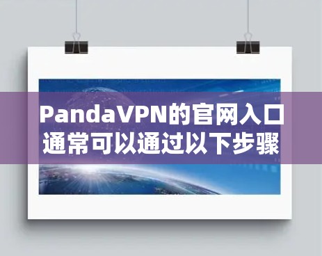 PandaVPN的官网入口通常可以通过以下步骤找到 PandaVPN的官网入口通常可以通过以下步骤找到
