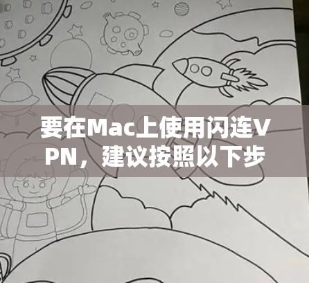 要在Mac上使用闪连VPN,建议按照以下步骤操作 要在Mac上使用闪连VPN,建议按照以下步骤操作