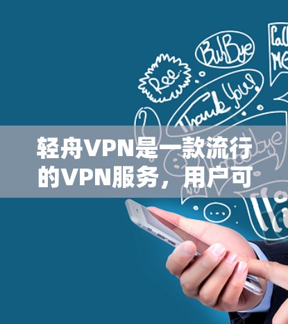 轻舟VPN是一款流行的VPN服务,用户可以通过官网下载。以下是详细的步骤 轻舟VPN是一款流行的VPN服务,用户可以通过官网下载。以下是详细的步骤