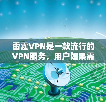雷霆VPN是一款流行的VPN服务,用户如果需要下载最新版,可以按照以下步骤操作 雷霆VPN是一款流行的VPN服务,用户如果需要下载最新版,可以按照以下步骤操作