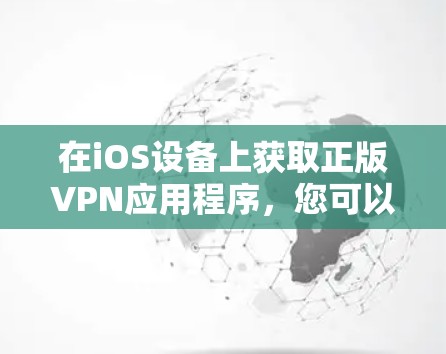 在iOS设备上获取正版VPN应用程序,您可以通过以下步骤 在iOS设备上获取正版VPN应用程序,您可以通过以下步骤