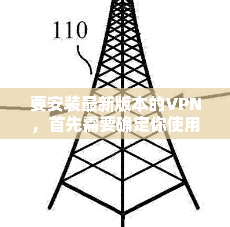 要安装最新版本的VPN,首先需要确定你使用的是哪个VPN服务。以下是一个通用的安装指南,适用于大多数VPN服务 要安装最新版本的VPN,首先需要确定你使用的是哪个VPN服务。以下是一个通用的安装指南,适用于大多数VPN服务