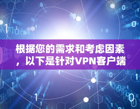 根据您的需求和考虑因素,以下是针对VPN客户端选择的分点建议 根据您的需求和考虑因素,以下是针对VPN客户端选择的分点建议