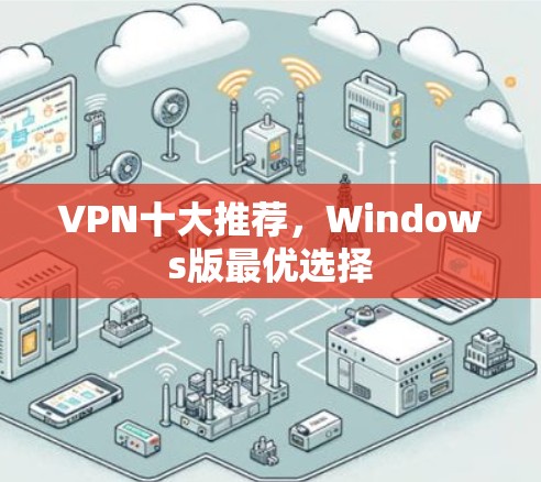 VPN十大推荐,Windows版最优选择 VPN十大推荐,Windows版最优选择