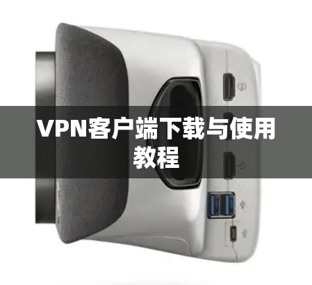 VPN客户端下载与使用教程 VPN客户端下载与使用教程