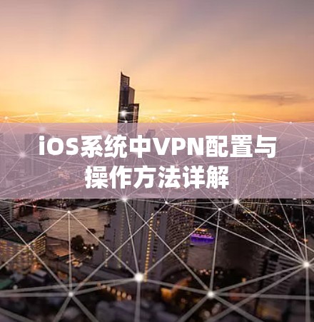 iOS系统中VPN配置与操作方法详解 iOS系统中VPN配置与操作方法详解