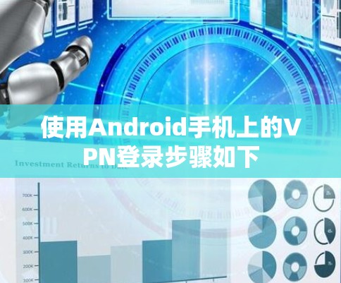 使用Android手机上的VPN登录步骤如下 使用Android手机上的VPN登录步骤如下