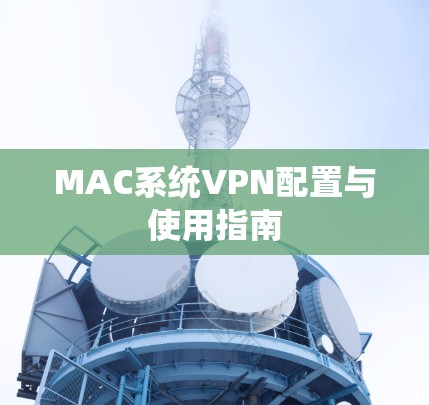 MAC系统VPN配置与使用指南 MAC系统VPN配置与使用指南
