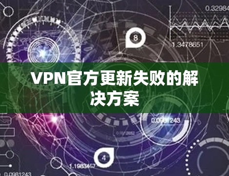 VPN官方更新失败的解决方案 VPN官方更新失败的解决方案