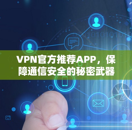VPN官方推荐APP,保障通信安全的秘密武器 VPN官方推荐APP,保障通信安全的秘密武器