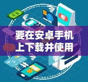 要在安卓手机上下载并使用VPN软件,请按照以下步骤操作 要在安卓手机上下载并使用VPN软件,请按照以下步骤操作