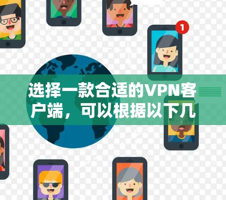 选择一款合适的VPN客户端,可以根据以下几个步骤来进行 选择一款合适的VPN客户端,可以根据以下几个步骤来进行