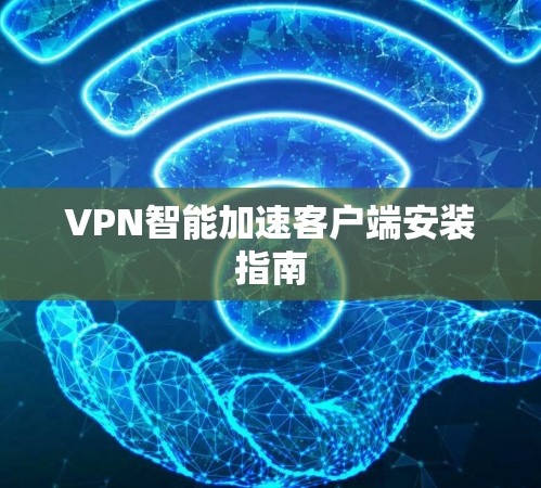 VPN智能加速客户端安装指南