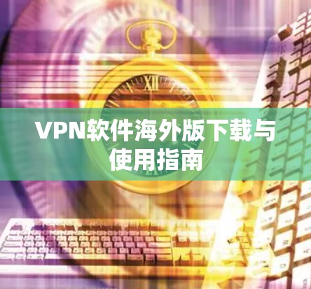 VPN软件海外版下载与使用指南