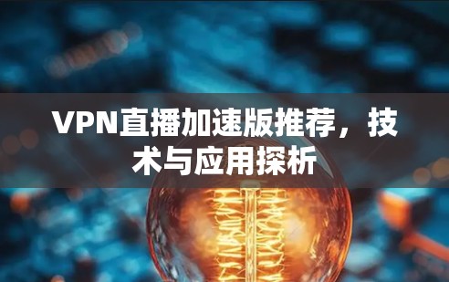 VPN直播加速版推荐，技术与应用探析