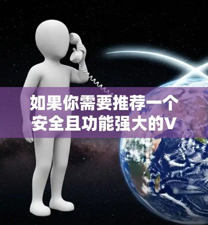 如果你需要推荐一个安全且功能强大的VPN服务，以下是一些基于安全性、隐私保护和用户体验的推荐